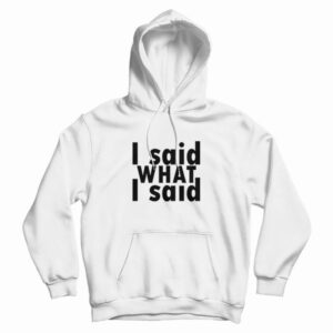 I Said What I Said Hoodie