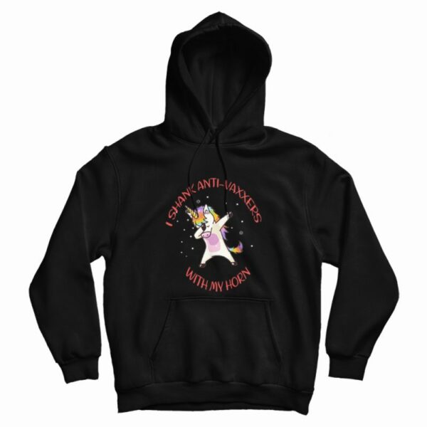I Shank Anti-Vaxxers With My Horn Funny Unicorn Hoodie