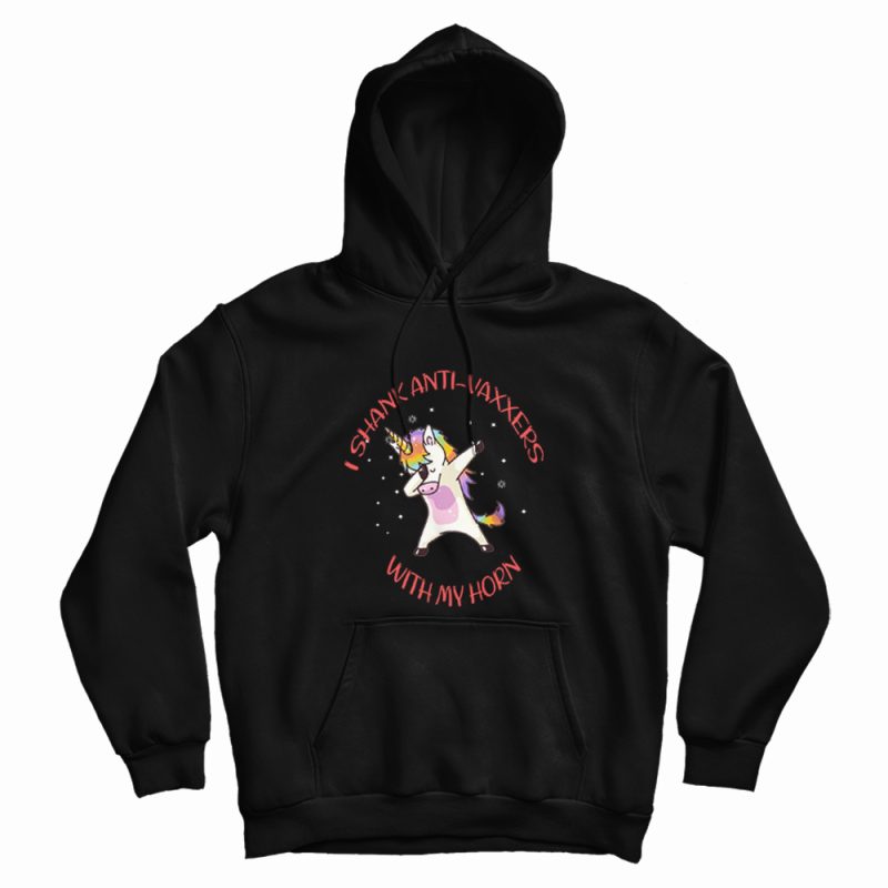 I Shank Anti-Vaxxers With My Horn Funny Unicorn Hoodie I Shank Anti-Vaxxers With My Horn Funny Unicorn Hoodie