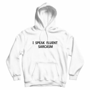 I Speak Fluent Sarcasm Hoodie