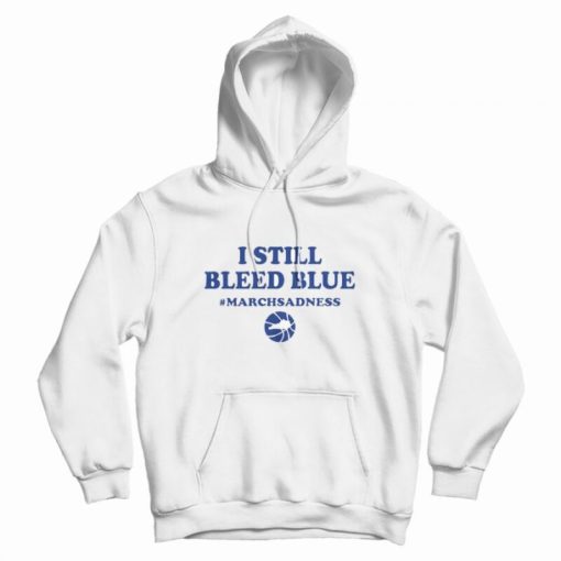 I Still Bleed Blue March Sadness Hoodie I Still Bleed Blue March Sadness Hoodie