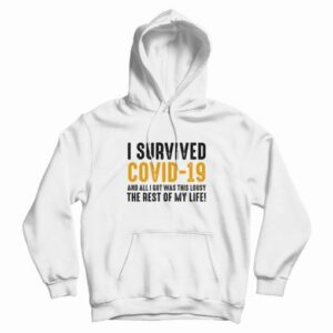 I Survived Covid-19 and All I Got Was This Lousy The Rest Of My Life Hoodie 2 I Survived Covid 19 and All I Got Was This Lousy The Rest Of My Life Hoodie 3