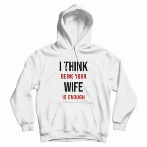 I Think Being Your Wife Is Enough Hoodie 3