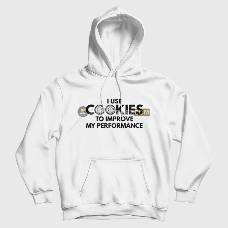 I Use Cookies To Improve My Performance Hoodie I Use Cookies To Improve My Performance Hoodie