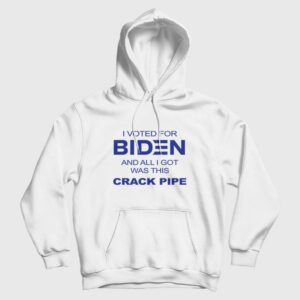 I Voted For Biden and All I Got Was This Crack Pipe Hoodie