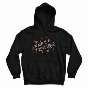 I Want It Real Love Hoodie