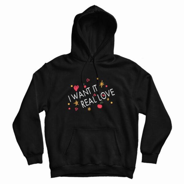 I Want It Real Love Hoodie