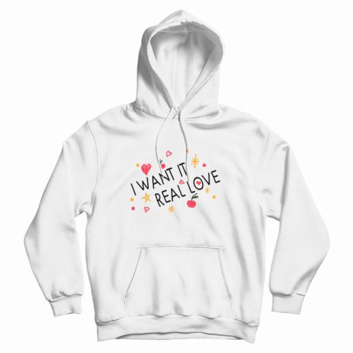 I Want It Real Love Hoodie I Want It Real Love Hoodie
