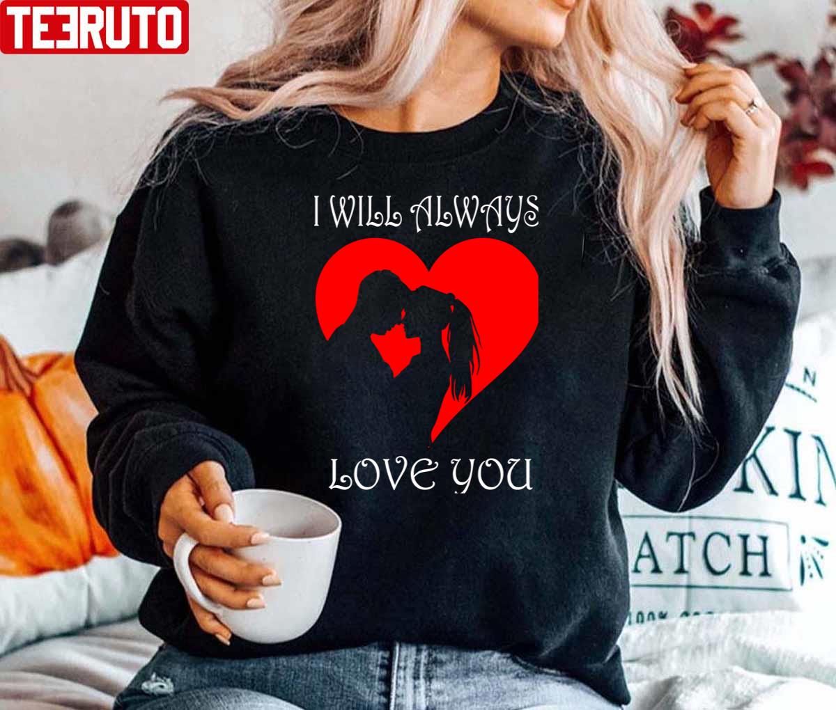 I Will Always Love You Couple Heart Valentine Unisex Sweatshirt I Will Always Love You Couple Heart Valentine Unisex Sweatshirt