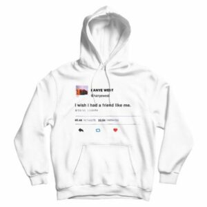 I Wish I Had A Friend Like Me Kanye West Tweet Hoodie 3
