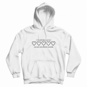 I Would Date You But You Are Not Alberto Rosende Hoodie