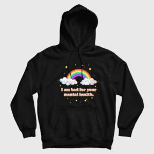 I am Bad For Your Mental Health Hoodie