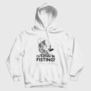 I’d Rather Be Fisting Hoodie