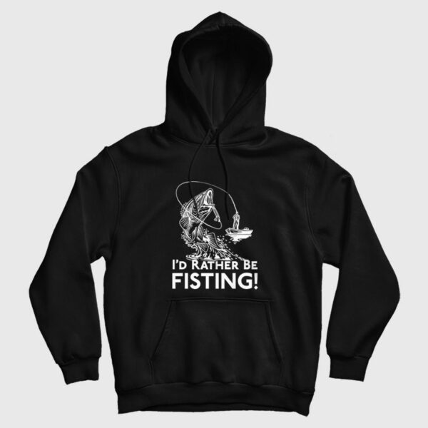 I’d Rather Be Fisting Hoodie