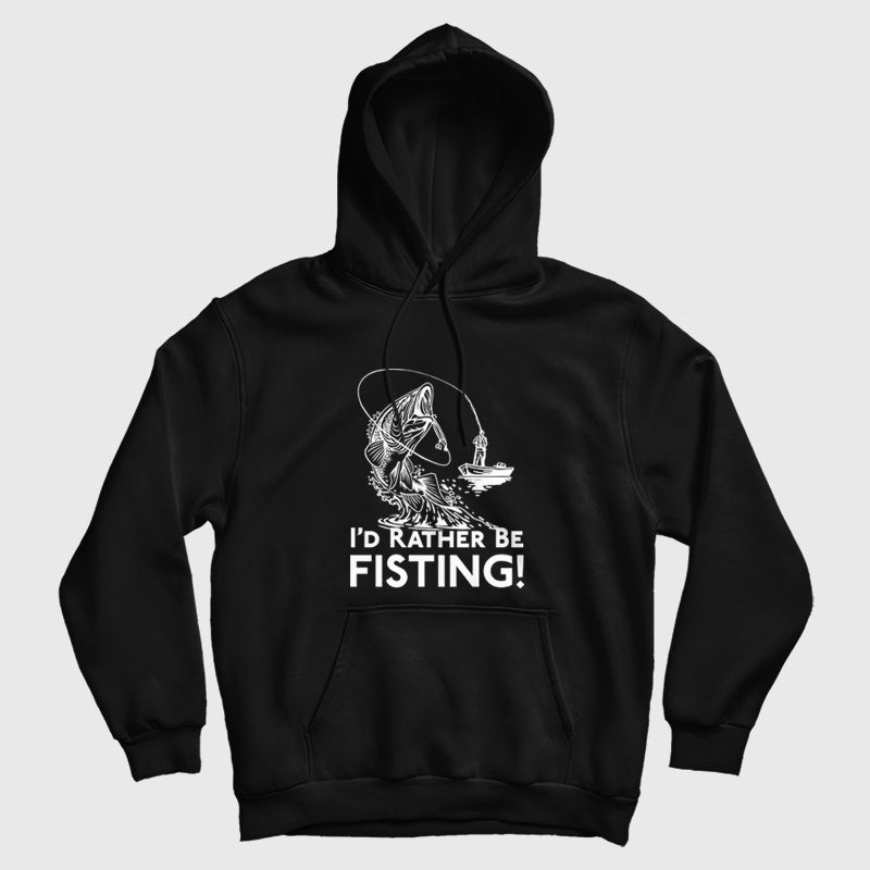 I'd Rather Be Fisting Hoodie I'd Rather Be Fisting Hoodie