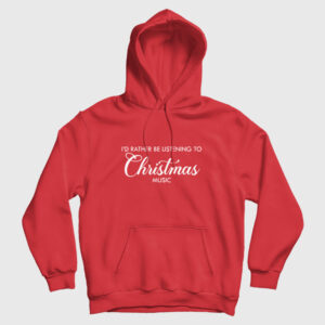 I’d Rather Be Listening To Christmas Music Hoodie