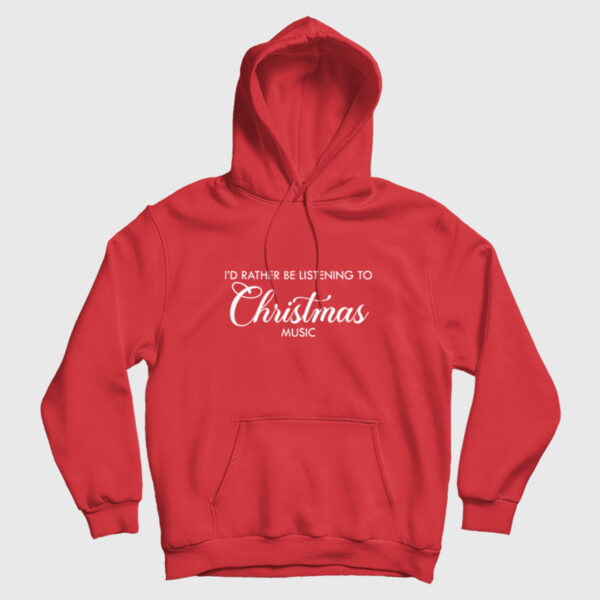 I’d Rather Be Listening To Christmas Music Hoodie