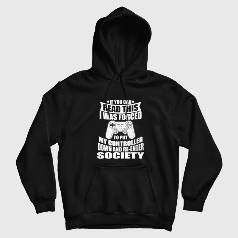 If You Can Read This I Was Force To Put My Controller Down and Re-Enter Society Hoodie If You Can Read This I Was Force To Put My Controller Down and Re-Enter Society Hoodie
