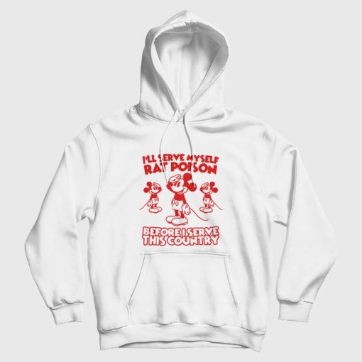 I'll Serve Myself Rat Poison Before I Serve This Country Hoodie I'll Serve Myself Rat Poison Before I Serve This Country Hoodie