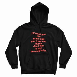 I’ll Treat You The Same Way You Treat Me Hoodie