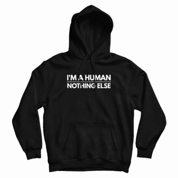 I’m A Human Nothing Else Hoodie