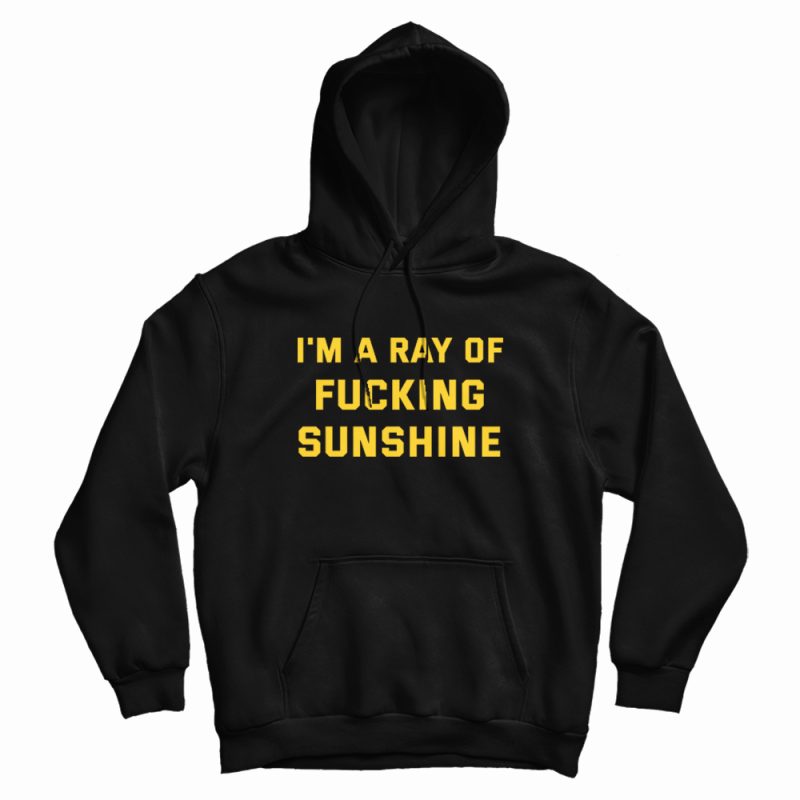 I'm A Ray Of Fucking Sunshine Hoodie I'm A Ray Of Fucking Sunshine Hoodie