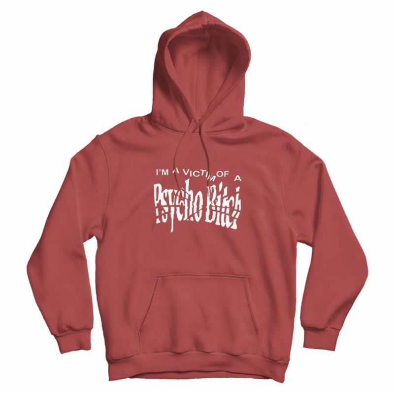 I'm A Victim Of A Psycho Bitch Hoodie I'm A Victim Of A Psycho Bitch Hoodie