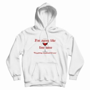 I’m Aging Like Fine Wine I’m Getting Complexed and Fruity Hoodie