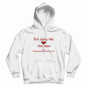 I’m Aging Like Fine Wine I’m Getting Complexed and Fruity Hoodie