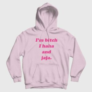 Im Bitch I Haha and Jaja Hoodie 3