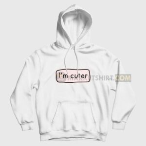 I’m Cuter Hoodie