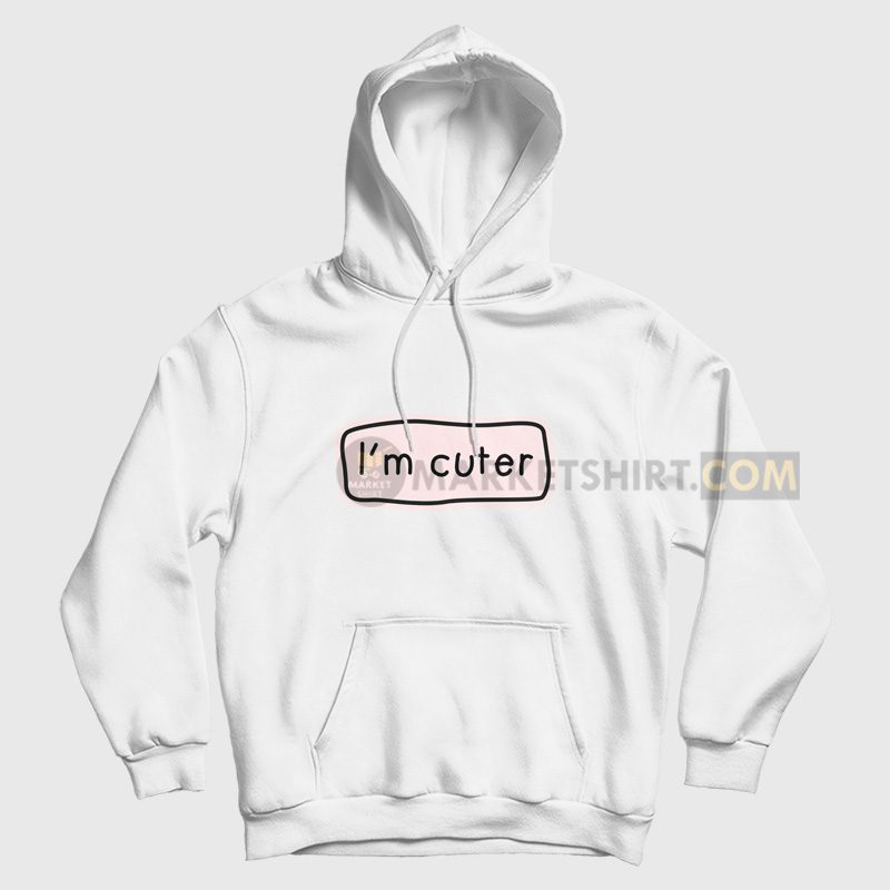 I'm Cuter Hoodie I'm Cuter Hoodie