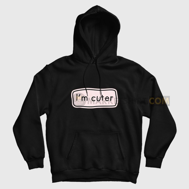 I'm Cuter Hoodie I'm Cuter Hoodie