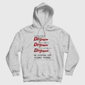 I’m Either Drinking Dr Pepper About To Drink Dr Pepper Thinking About Drinking Dr Pepper Or Pissing Out Kidney Stones Hoodie