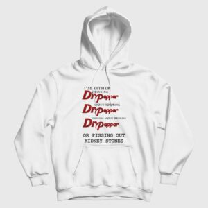 I’m Either Drinking Dr Pepper About To Drink Dr Pepper Thinking About Drinking Dr Pepper Or Pissing Out Kidney Stones Hoodie