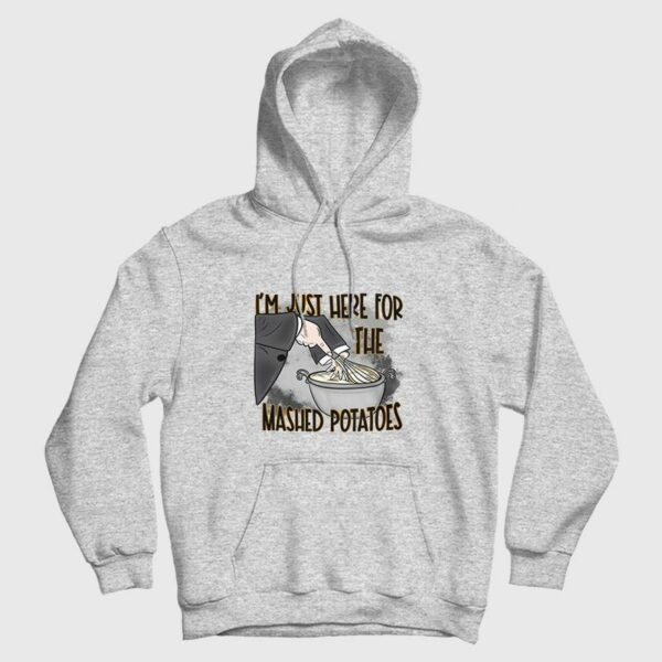 I’m Just Here For The Mashed Potatoes Hoodie