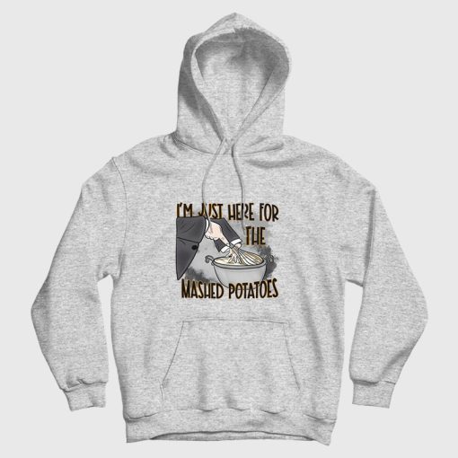 I'm Just Here For The Mashed Potatoes Hoodie I'm Just Here For The Mashed Potatoes Hoodie