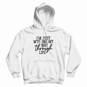 I’m Just WTFing My Way Through Life Hoodie