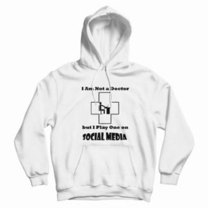 I’m Not A Doctor But I Play One On Social Media Hoodie