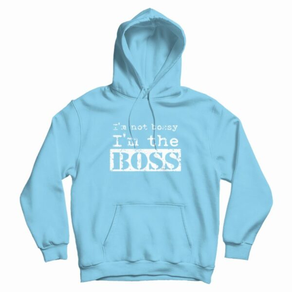 I’m Not Bossy I’m The Boss Hoodie