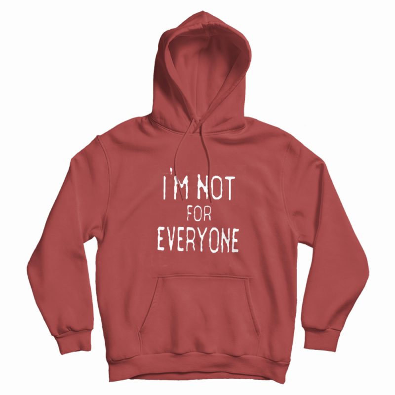 I'm Not For Everyone Hoodie I'm Not For Everyone Hoodie