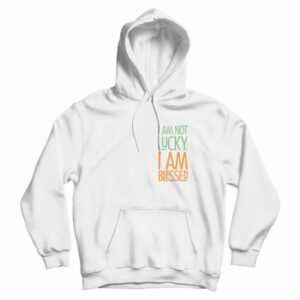 I’m Not Lucky Quotes Hoodie