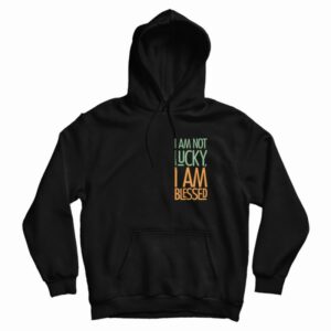 I’m Not Lucky Quotes Hoodie