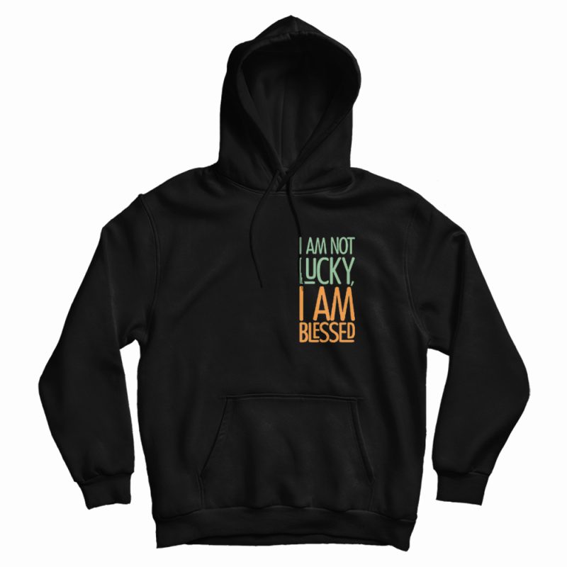 I'm Not Lucky Quotes Hoodie I'm Not Lucky Quotes Hoodie