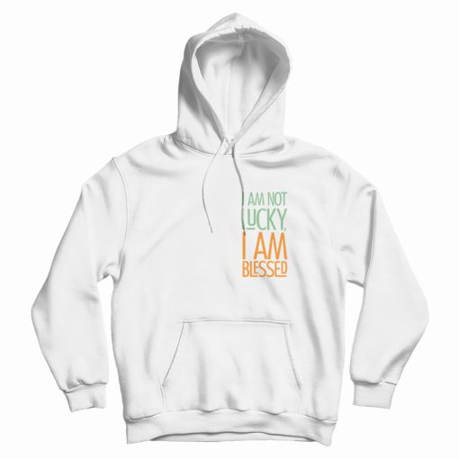 I'm Not Lucky Quotes Hoodie I'm Not Lucky Quotes Hoodie