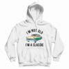 I’m Not Old I’m Classic Hoodie