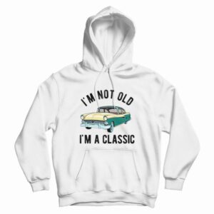 I’m Not Old I’m Classic Hoodie