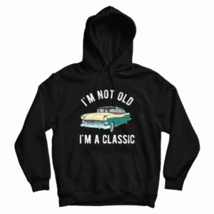 I’m Not Old I’m Classic Hoodie