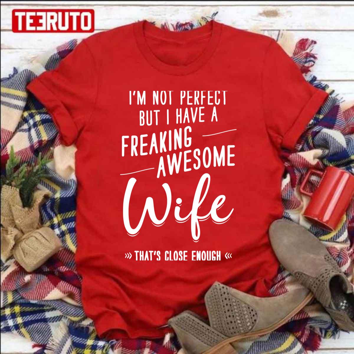 I'm Not Perfect But I Have A Freaking Awesome Wife That's Close Enough Unisex Sweatshirt I'm Not Perfect But I Have A Freaking Awesome Wife That's Close Enough Unisex Sweatshirt