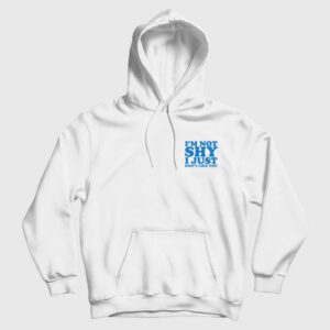 I’m Not Shy I Just Don’t Like You Hoodie